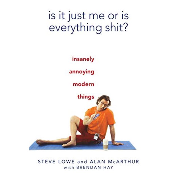 Is It Just Me or Is Everything Shit?: Insanely Annoying Modern Things