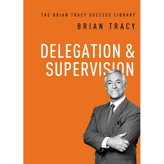 Brian Tracy Success Library Delegation and Supervision, (Paperback)