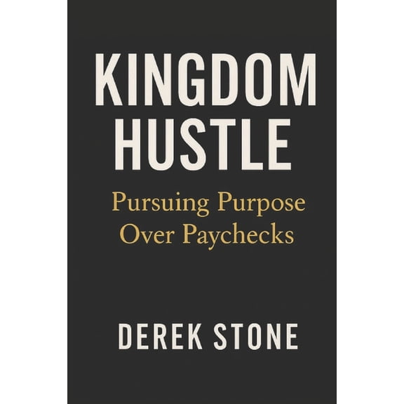 Kingdom Hustle: Pursuing Purpose Over Paychecks, (Paperback)