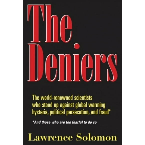 The Deniers: les Scientifiques de Renommée Mondiale Qui Se Sont Debout contre le Réchauffement Global, l'Hystérie, la Persécution Politique et la Fraude - et Ceux Qui Sont Trop Effrayants de le Faire