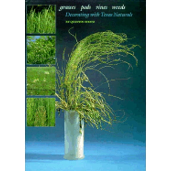 Grasses, Pods, Vines, Weeds: Decorating with Texas Naturals (Hardcover) by Quentin Steitz