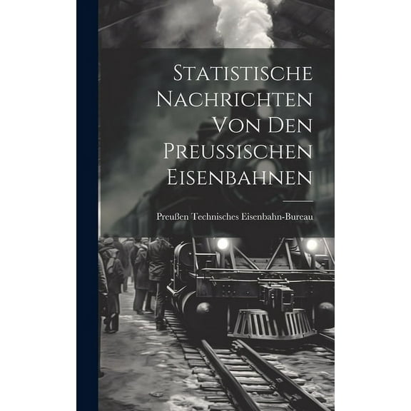Statistische Nachrichten Von Den Preussischen Eisenbahnen (Hardcover)