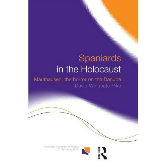 Routledge Studies on Contemporary Spain Spaniards in the Holocaust: Mauthausen, Horror on the Danube, (Hardcover)