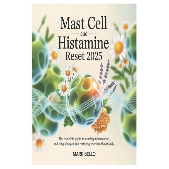 Mast Cell and Histamine Reset 2025: The Complete Guide to Calming Inflammation, Reducing Allergies, and Restoring Your H, (Paperback)
