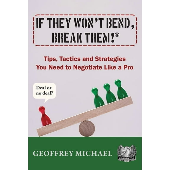 If They Won't Bend, Break Them!(R): Tips, Tactics and Strategies You Need to Negotiate Like a Pro, (Paperback)