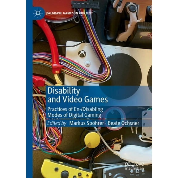 Palgrave Games in Context Disability and Video Games: Practices of En-/Disabling Modes of Digital Gaming, (Hardcover)