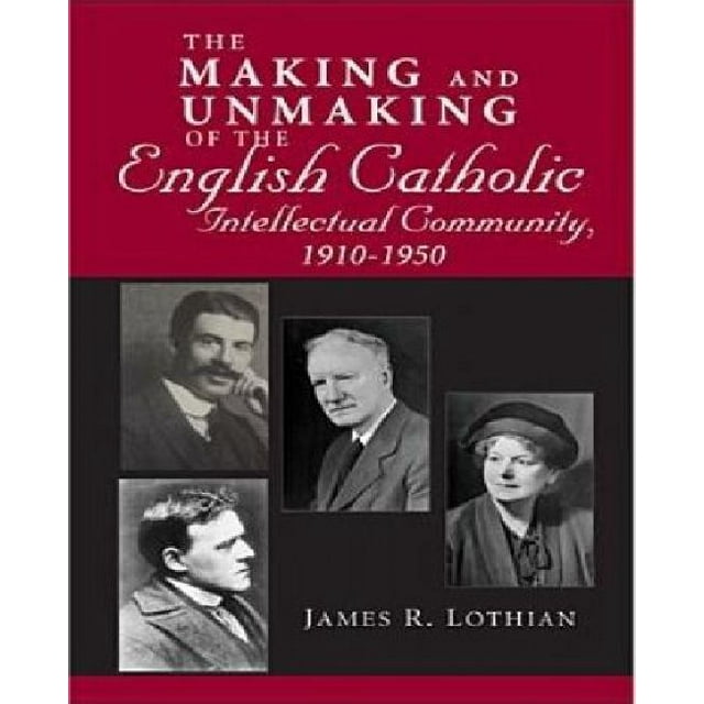 The Making and Unmaking of the English Catholic Intellectual Community, 1910-1950