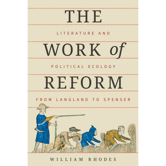 Work of Reform: Literature and Political Ecology from Langland to Spenser, (Paperback)
