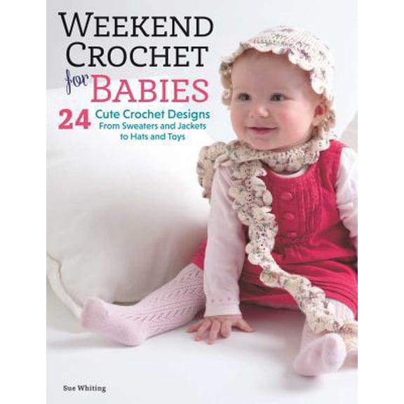 Pre-Owned Weekend Crochet for Babies: 24 Cute Crochet Designs, from Sweaters and Jackets to Hats and Toys (Paperback) 1504800230 9781504800235