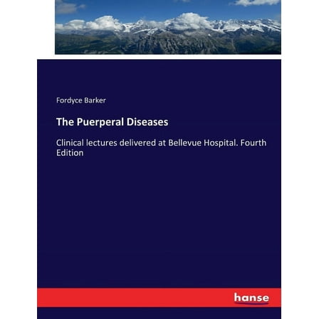 The Puerperal Diseases: Clinical lectures delivered at Bellevue Hospital. Fourth Edition, (Paperback)