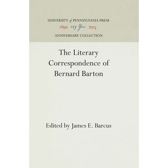 Anniversary Collection The Literary Correspondence of Bernard Barton, (Hardcover)