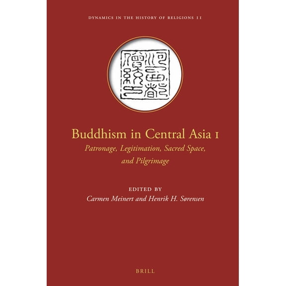 Dynamics in the History of Religions Buddhism in Central Asia I: Patronage, Legitimation, Sacred Space, and Pilgrimage, Book 11, (Hardcover)