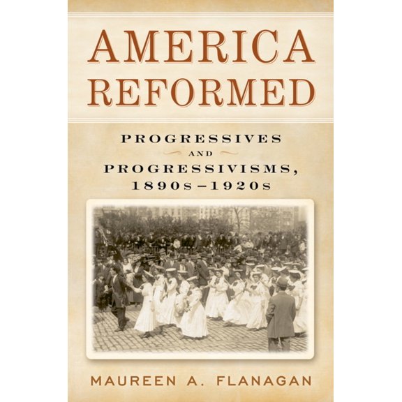 America Reformed: Progressives and Progressivisms, 1890s-1920s, (Paperback)