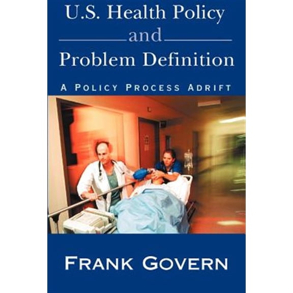 Pre-Owned U.S. Health Policy and Problem Definition: A Policy Process Adrift (Hardcover) by Frank Govern