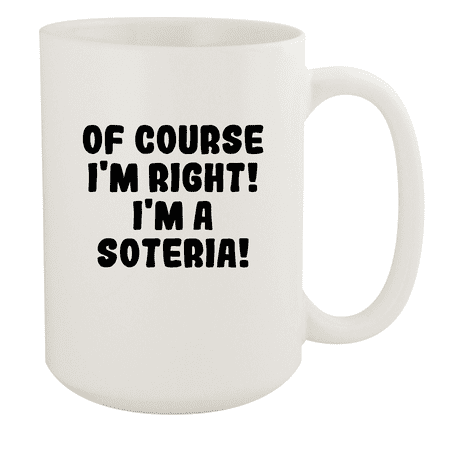 

Of Course I m Right! I m A Soteria! - Ceramic 15oz White Mug White