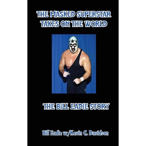The Masked Superstar Takes on the World: The Bill Eadie Story, (Paperback)
