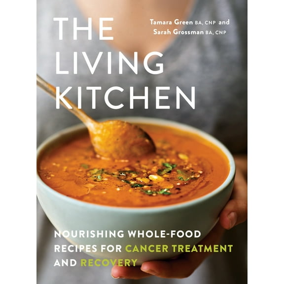 The Living Kitchen: Nourishing Whole-Food Recipes for Cancer Treatment and Recovery, (Paperback)