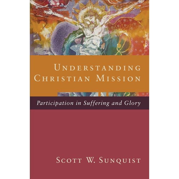 Understanding Christian Mission: Participation in Suffering and Glory, (Paperback)