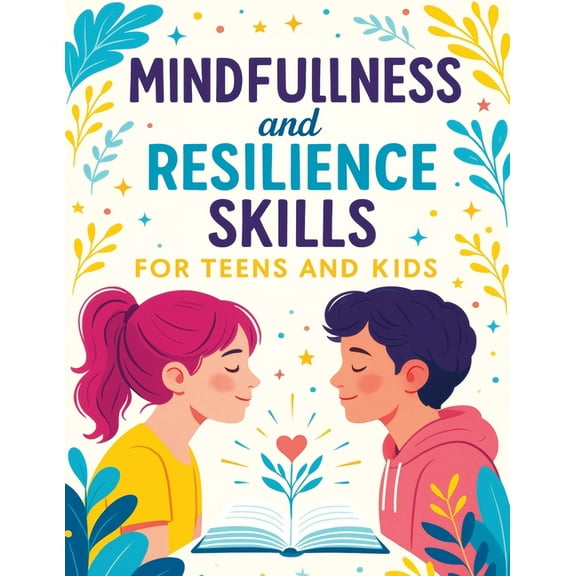 Mindfulness and Resilience Skills for Teens and Kids: Simple Strategies to Build Confidence, Manage Emotions, and Find C, (Paperback)