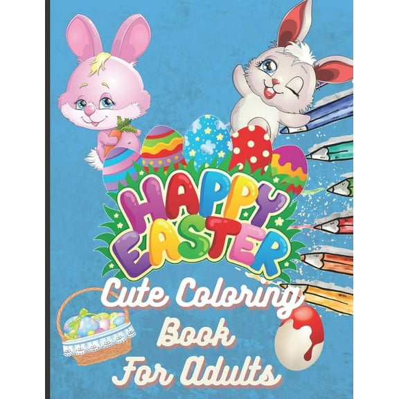 Happy Easter Cute Coloring Book For Adults: With Amazing 50 Pages Of Illustration 8.5 x 11 Inch In Size. Perfect For Easter Lovers ( Bunnys, Eggs, Chicks) etc. A Great Gift. (Paperback)