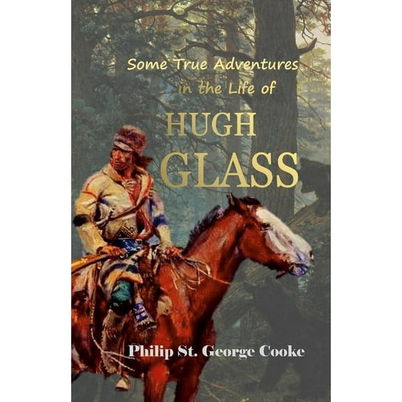 Some True Adventures in the Life of Hugh Glass, a Hunter and Trapper on the Missouri River, (Paperback)