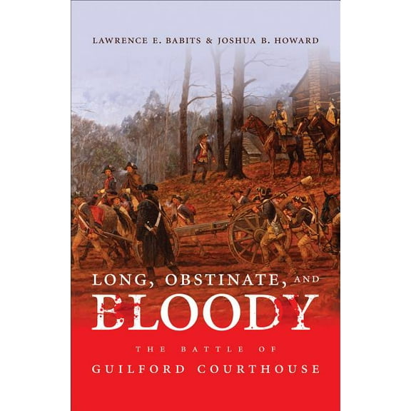Long, Obstinate, and Bloody: The Battle of Guilford Courthouse, (Paperback)