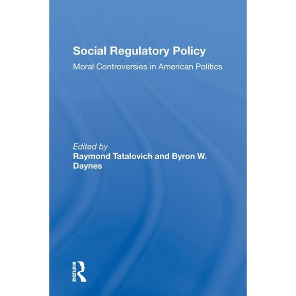 Social Regulatory Policy: Moral Controversies In American Politics, (Paperback)