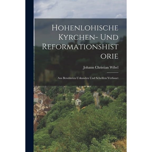 Hohenlohische Kyrchen- Und Reformationshistorie: Aus Bewährten Urkunden Und Schriften Verfasset (Paperback)