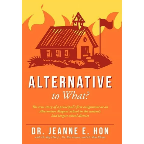 Alternative to What? : The True Story of a Principal's First Assignment at an Alternative Magnet School in the Nation's 2nd Largest School Di (Hardcover)