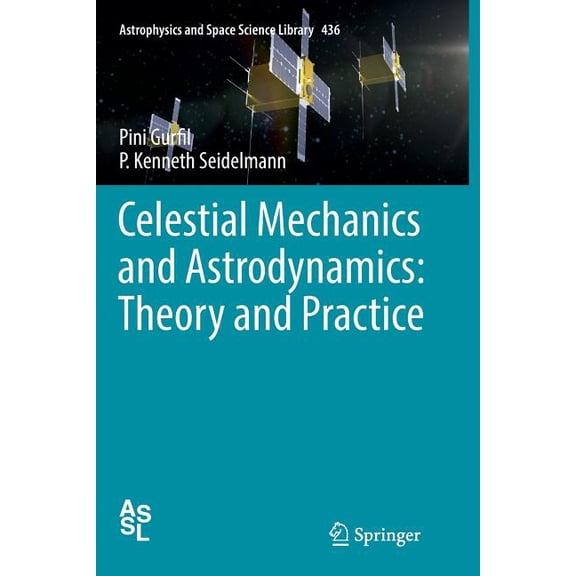 Astrophysics and Space Science Library Celestial Mechanics and Astrodynamics: Theory and Practice, Book 436, (Paperback)