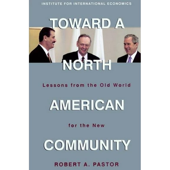 Toward a North American Community: Lessons from the Old World for the New (Paperback)