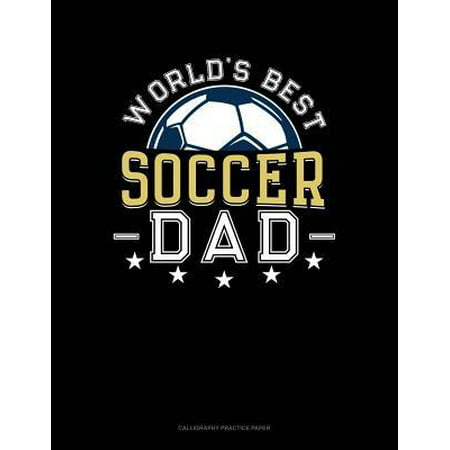 World's Best Soccer Dad: Calligraphy Practice Paper (Best Soccer Skills In The World)