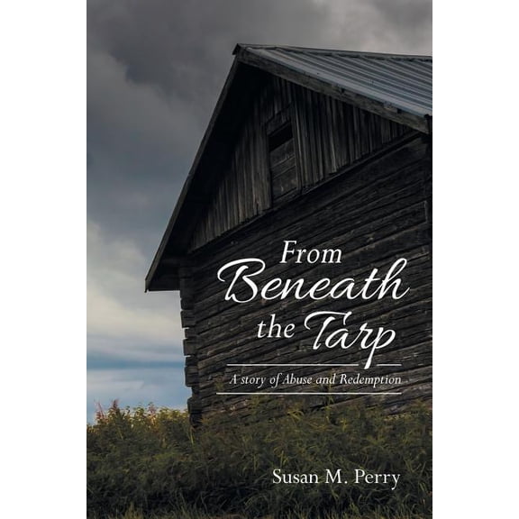 From Beneath the Tarp : A story of Abuse and Redemption (Paperback)