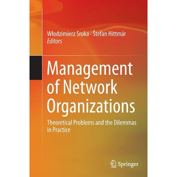 Management of Network Organizations : Theoretical Problems and the Dilemmas in Practice (Paperback)