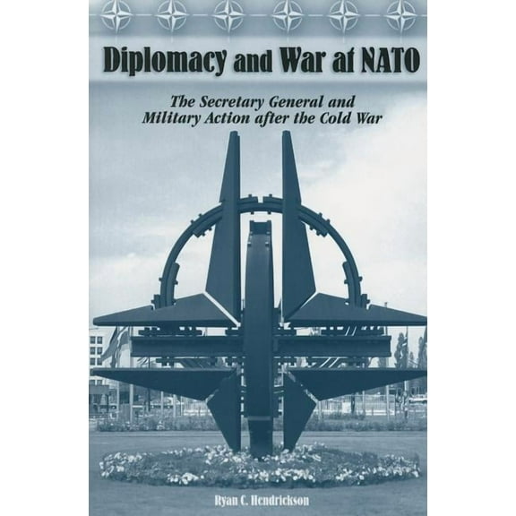 Diplomacy and War at NATO : The Secretary General and Military Action After the Cold War (Paperback)