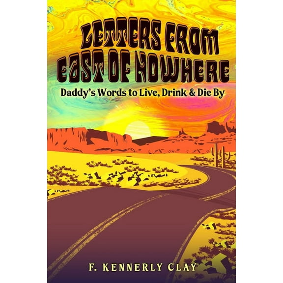 Letters from East of Nowhere: Daddy's Words to Live, Drink & Die By, (Paperback)