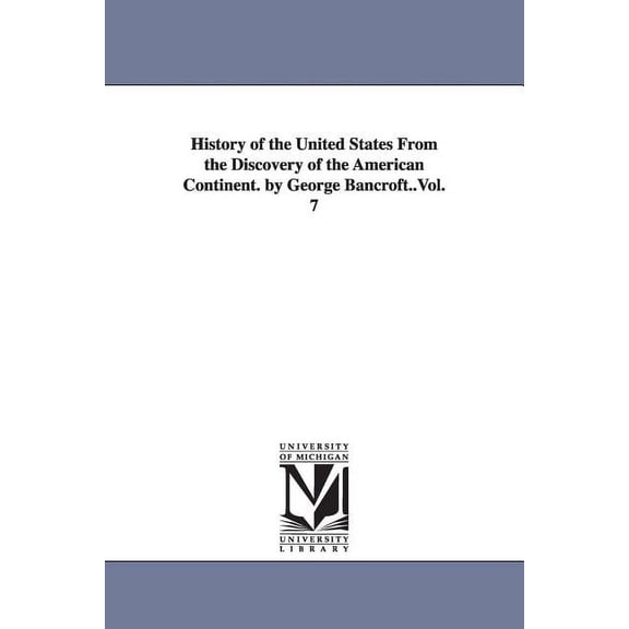 History of the United States From the Discovery of the American Continent. by George Bancroft..Vol. 7, (Paperback)