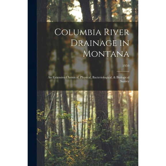 Columbia River Drainage in Montana: an Extensive Chemical, Physical, Bacteriological, & Biological Survey; 1959, (Paperback)