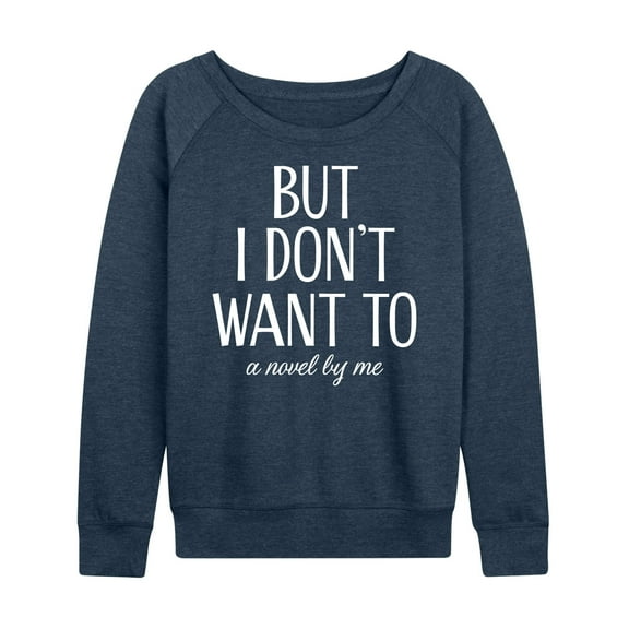 Instant Message - But I Don't Want To - Women's Lightweight French Terry Long Sleeve Shirt