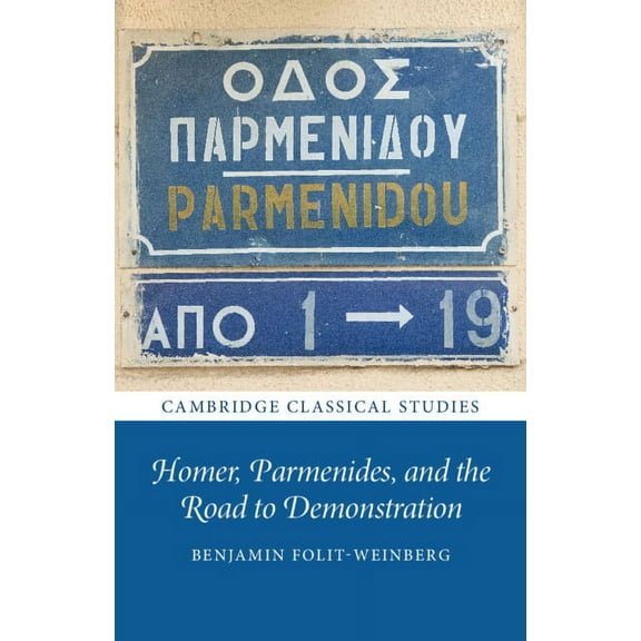 Cambridge Classical Studies Homer, Parmenides, and the Road to Demonstration, (Hardcover)