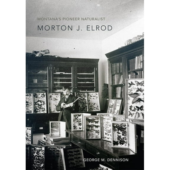 Montana's Pioneer Naturalist: Morton J. Elrod, (Hardcover)