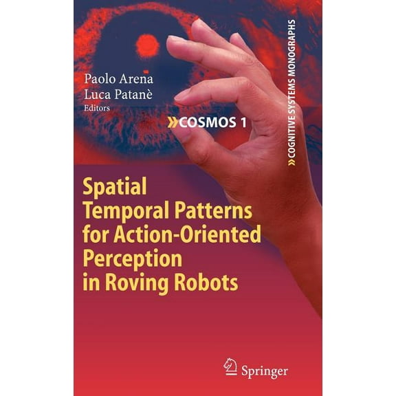 Cognitive Systems Monographs Spatial Temporal Patterns for Action-Oriented Perception in Roving Robots, Book 1, (Hardcover)