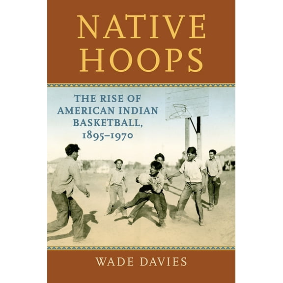 Native Hoops: The Rise of American Indian Basketball, 1895-1970, (Paperback)