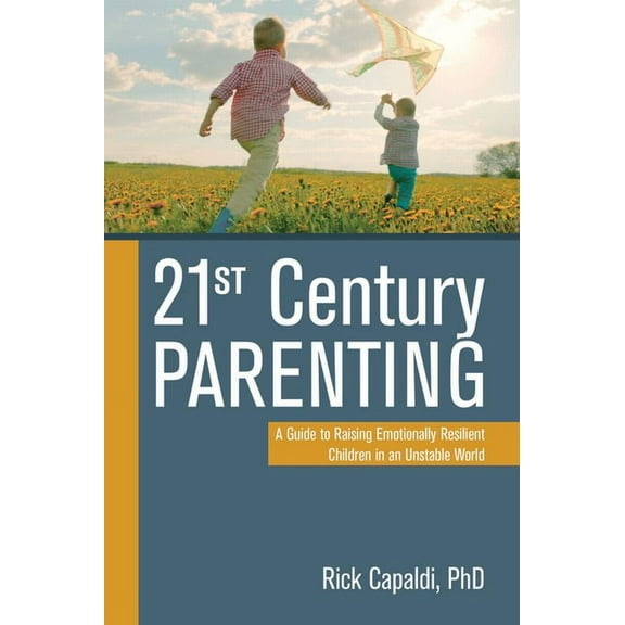 21st Century Parenting: A Guide to Raising Emotionally Resilient Children in an Unstable World (Paperback)