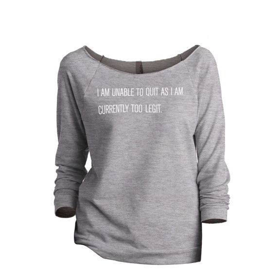 Thread Tank I Am Unable To Quit As I Am Currently Too Legit Women's Fashion Slouchy 3/4 Sleeves Raglan Sweatshirt Sport Grey Small