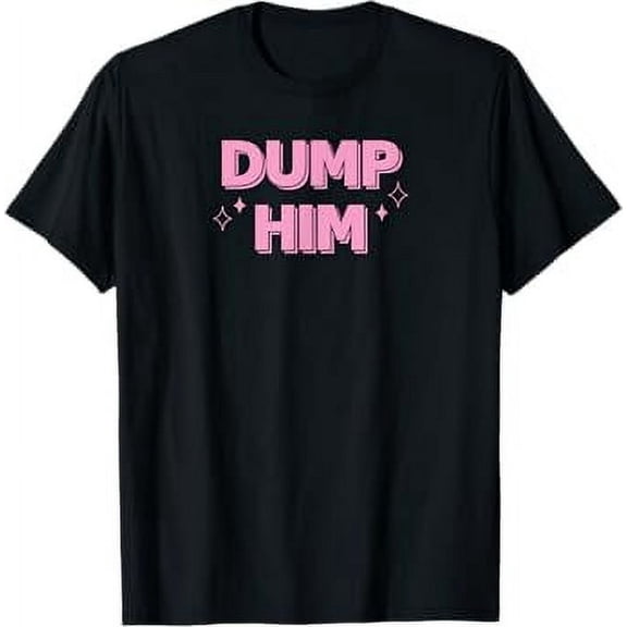 Dump Him Tee T-Shirt T-Shirt