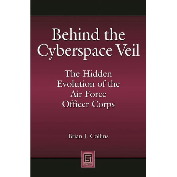 Praeger Security International Behind the Cyberspace Veil: The Hidden Evolution of the Air Force Officer Corps, (Hardcover)