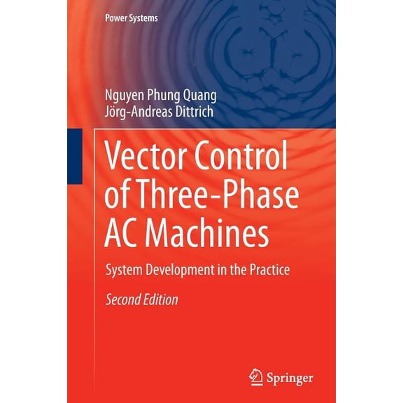 Power Systems Vector Control of Three-Phase AC Machines: System Development in the Practice, (Paperback)