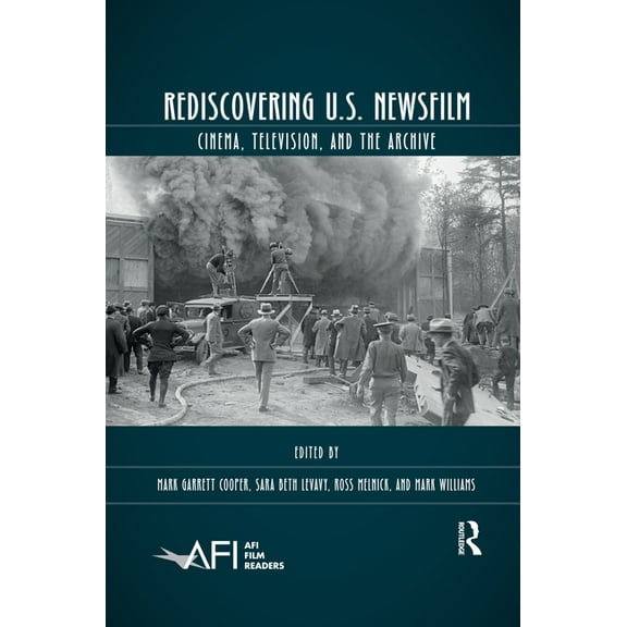 AFI Film Readers Rediscovering U.S. Newsfilm: Cinema, Television, and the Archive, (Paperback)