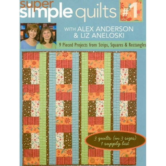 Super Simple Quilts Super Simple Quilts #1 with Alex Anderso: 9 Pieced Projects from Strips, Squares & Rectangles, Book 01, (Paperback)